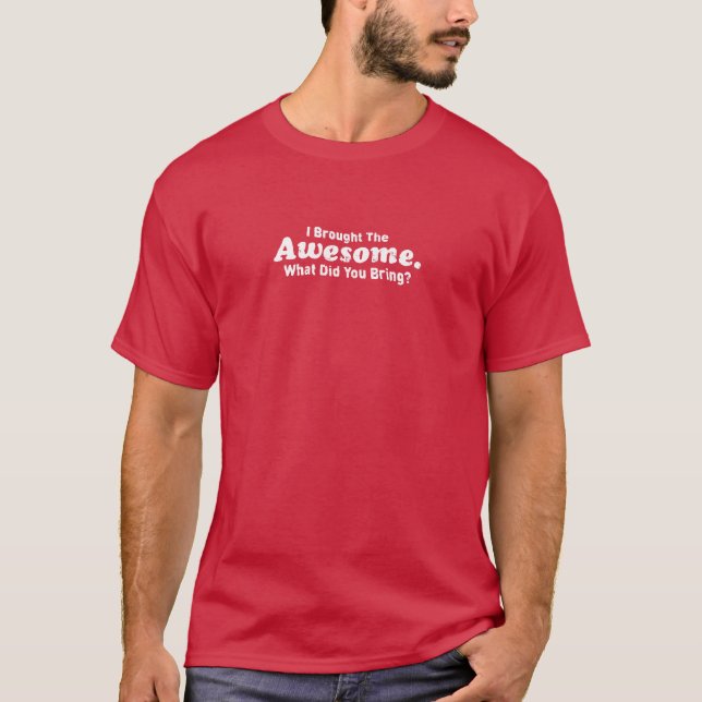 Camiseta Eu trouxe o impressionante o que você trouxe? (Frente)