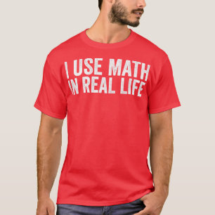 Camiseta Eu Uso A Matemática Na Vida Real Engraçado