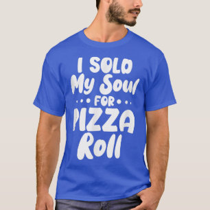 Camiseta Eu Vendi Minha Alma Para Pizza Rolls T-Shirt