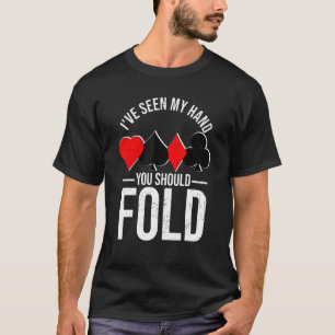 Camiseta Eu vi minha mão. Você deveria dobrar o pôquer do c