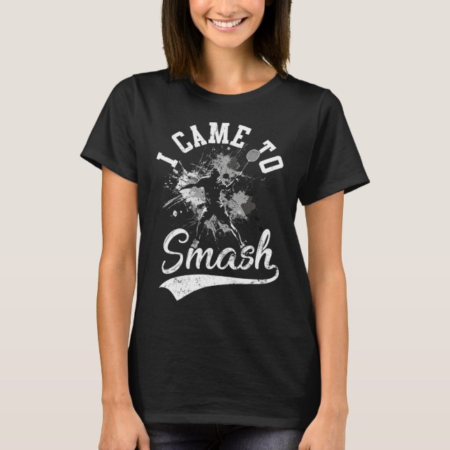 Camiseta Eu Vim Esmagar O Jogador Do Time Badminton Shuttle (Frente)