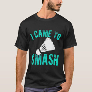Camiseta Eu Vim Esmagar O Jogador Esportivo De Badminton Ra