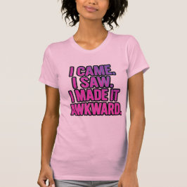 Camiseta Eu vim. Eu vi. Eu deixei desconfortável.
