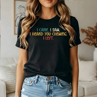 Camiseta Eu vim, eu vi, eu ouvi você mastigando, eu saí, Sa