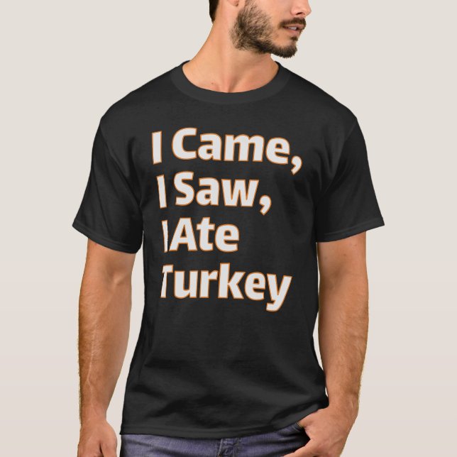 Camiseta Eu Vim, Vi, Eu Comi A Turquia - Engraçado Ação De  (Frente)