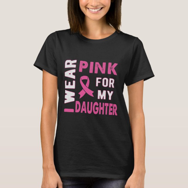 Camiseta Eu Visto rosa para a minha filha Cancer da mama. (Frente)