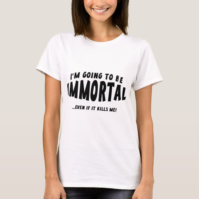 Camiseta Eu vou ser imortal... Mesmo que me Matar! (Frente)