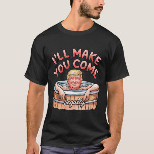 Camiseta Eu Vou Te Fazer Vir Legalmente Engraçado Trump Dia