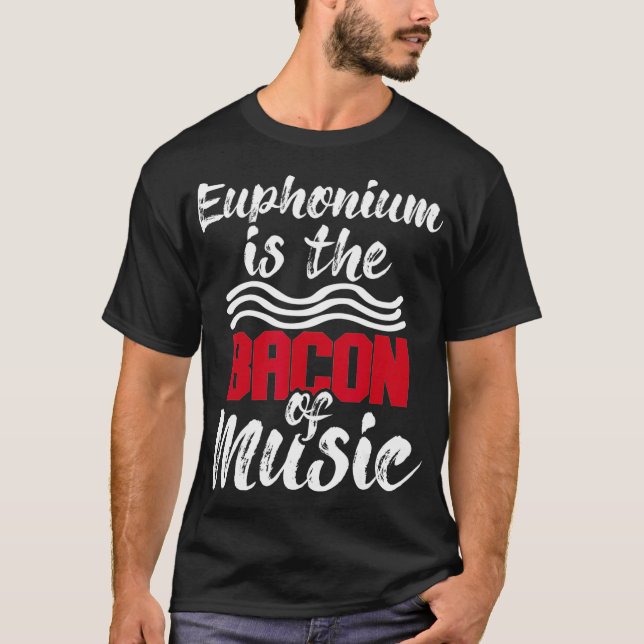 Camiseta Euphonium Is The Bacon Of Music  Euphoniumist Marc (Frente)