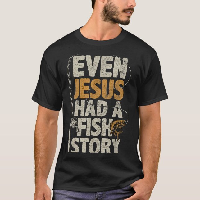 Camiseta Even Jesus Had A Fish Story B Fisherman Dad Fishin (Frente)