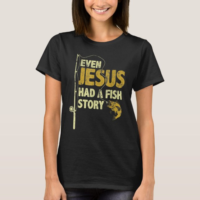 Camiseta Even Jesus Had A Fish Story Funny Fishing Fisherma (Frente)