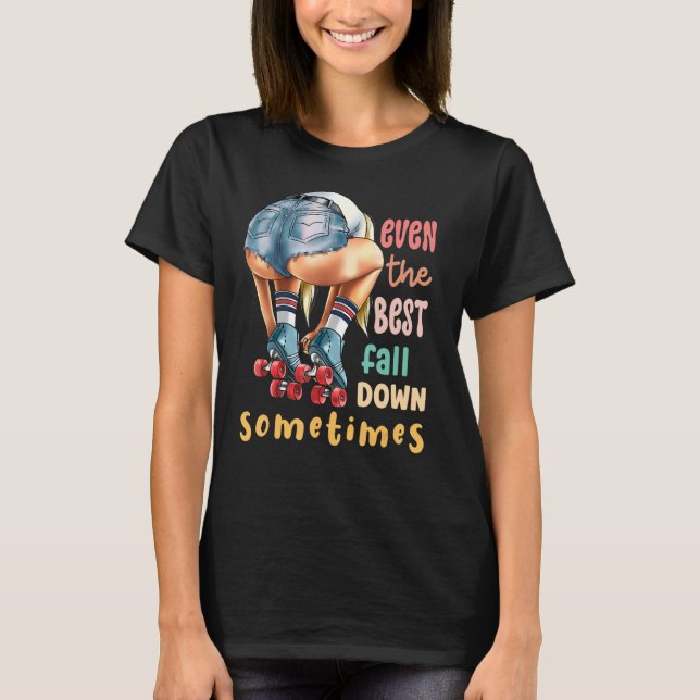 Camiseta Even The Best Fall Down Sometimes  Roller Skates (Frente)
