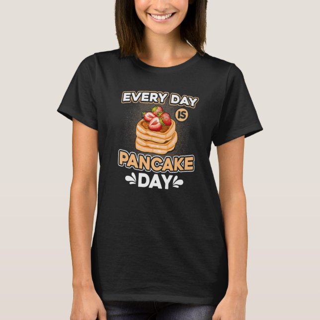 Camiseta Every day is pancake day Pancakes Breakfast with s (Frente)