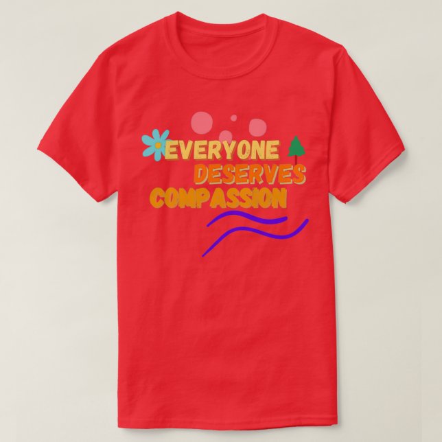 Camiseta Everyone Deserves Compassion 1 (Frente do Design)