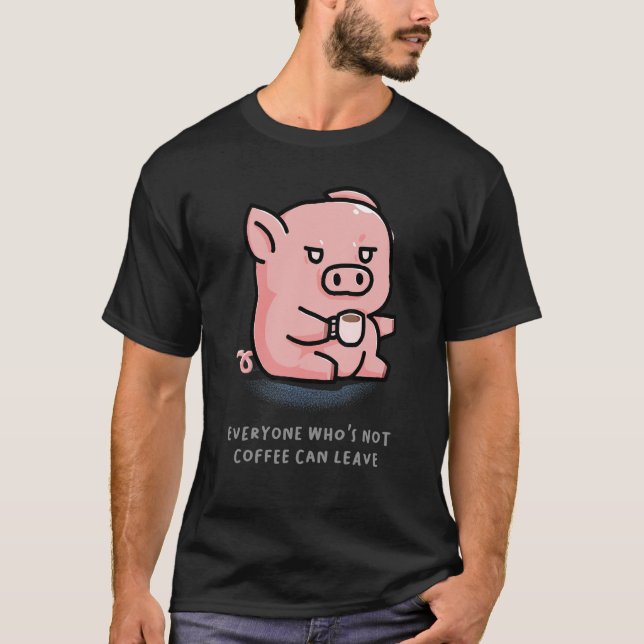 Camiseta Everyone Who's Not Coffee Can Leave Barista Pig Fa (Frente)