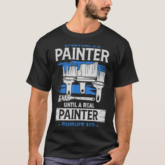 Camiseta Everyone's A Painter Until A Real Painter Shows Up (Frente)