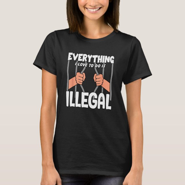 Camiseta Everything I Love To Do Is Illegal (Frente)