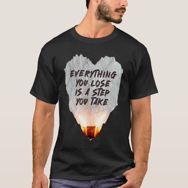Camiseta Everything You Lose Is A Step You Take Burning Hea (Frente)