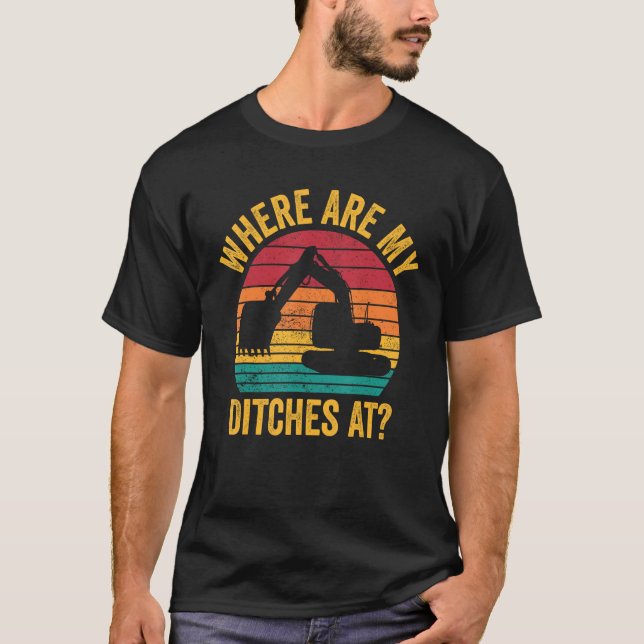 Camiseta Excavator Operator HEO Where Are My Ditches At (Frente)