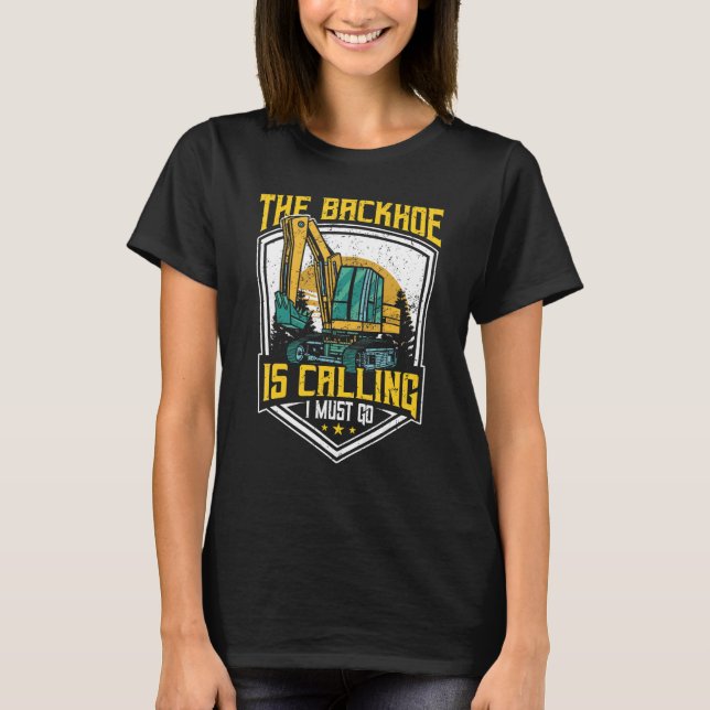 Camiseta Excavator Operator, The Backhoe Is Calling I Must  (Frente)