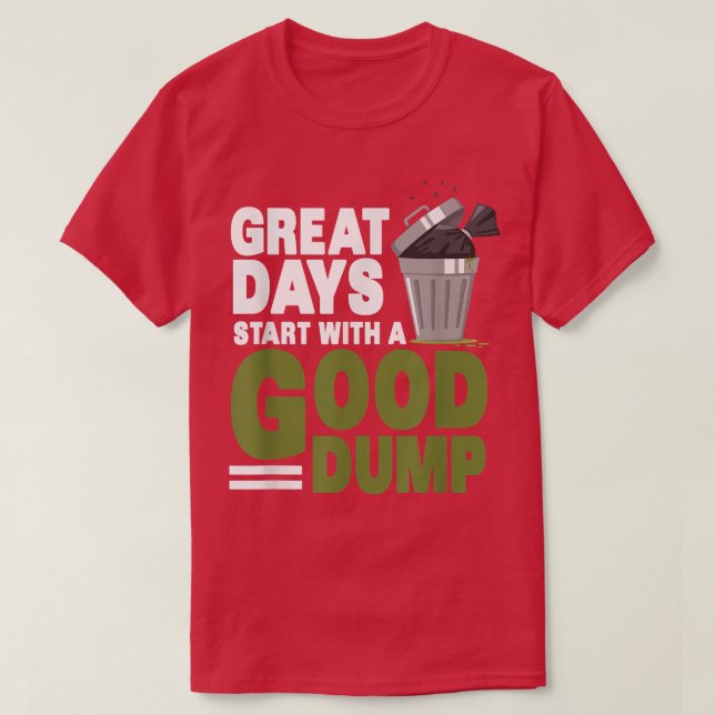 Camiseta Excelente Days Start With Good Dump - Garb Do Home (Frente do Design)