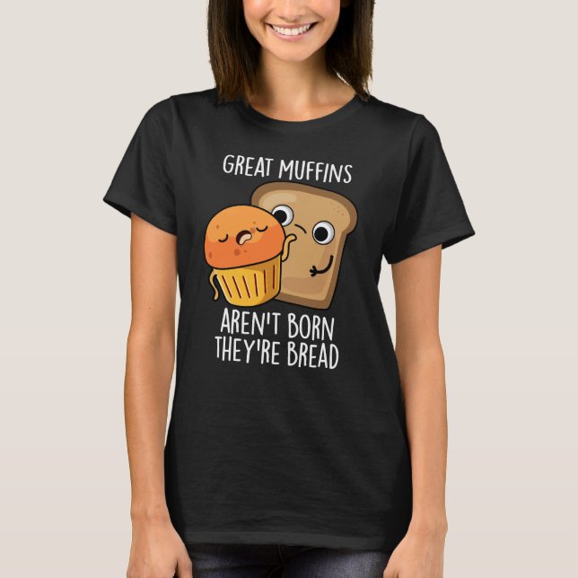 Camiseta Excelente Muffins Não é Nascer Eles são Escuros Pã (Frente)