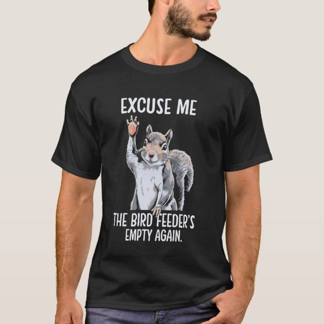 Camiseta Excuse Me Bird Feeder's Empty Again Funny Squirrel (Frente)