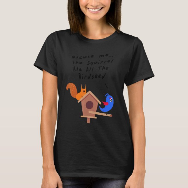 Camiseta Excuse Me the Squirrel Ate All The Birdseed (Frente)