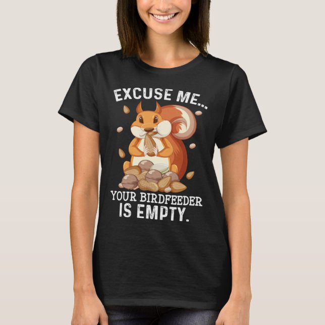 Camiseta Excuse Me Your Bird Feeder Is Empty  Squirrel Quot (Frente)