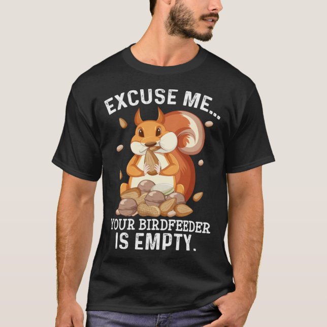 Camiseta Excuse Me Your Bird Feeder Is Empty  Squirrel Quot (Frente)