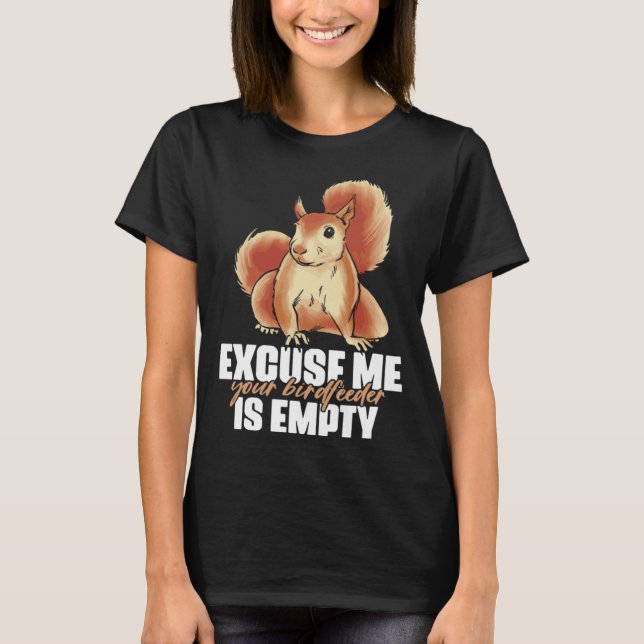 Camiseta Excuse Me Your Birdfeeder Is Empty Quote for Squir (Frente)