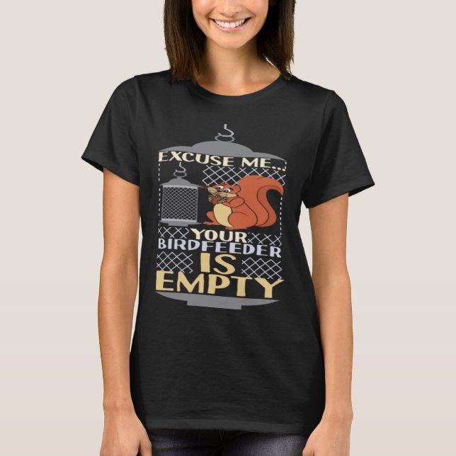 Camiseta Excuse Me Your Birdfeeder Is Empty Squirrel Bird F (Frente)