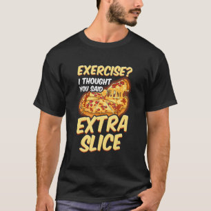 Camiseta Exercício De Pizza Eu Pensei Que Você Disse Fatia
