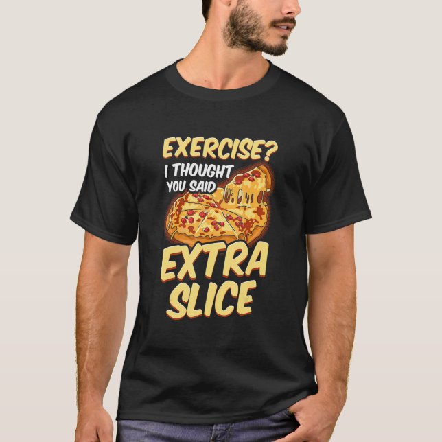 Camiseta Exercício De Pizza Eu Pensei Que Você Disse Fatia  (Frente)