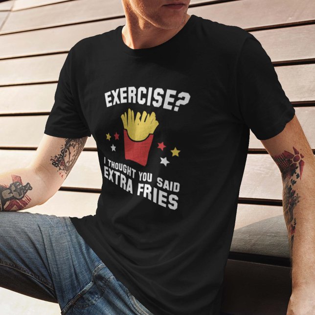 Camiseta Exercício? Eu Pensei Que Você Disse Fries Extra (Exercise? I Thought You Said Extra Fries T-Shirt)