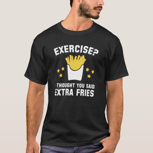 Camiseta Exercício? Eu Pensei Que Você Disse Fries Extra (Frente)