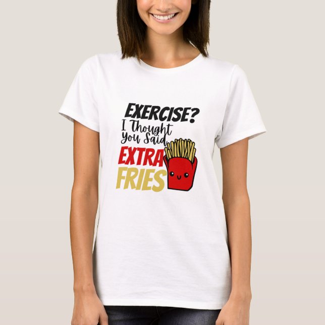 Camiseta Exercício Eu Pensei Que Você Disse Fries Extra (Frente)