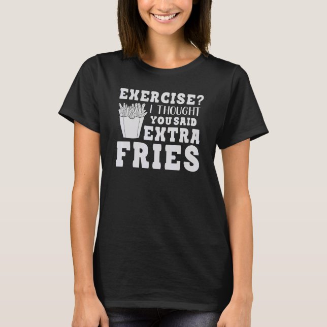 Camiseta Exercício Eu Pensei Que Você Disse Fries Extra Diz (Frente)
