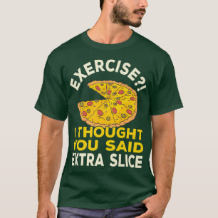 Camiseta Exercício Eu Pensei Que Você Disse Pizza Fatia Ext