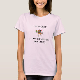 Camiseta Exercícios? Eu pensei que você disse batata frita