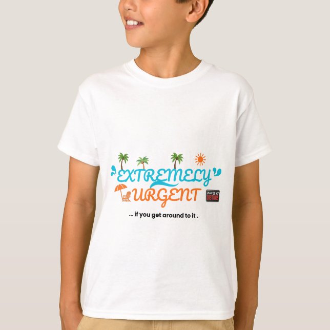 Camiseta Extremamente Urgente... Se Você Conseguir  (Frente)