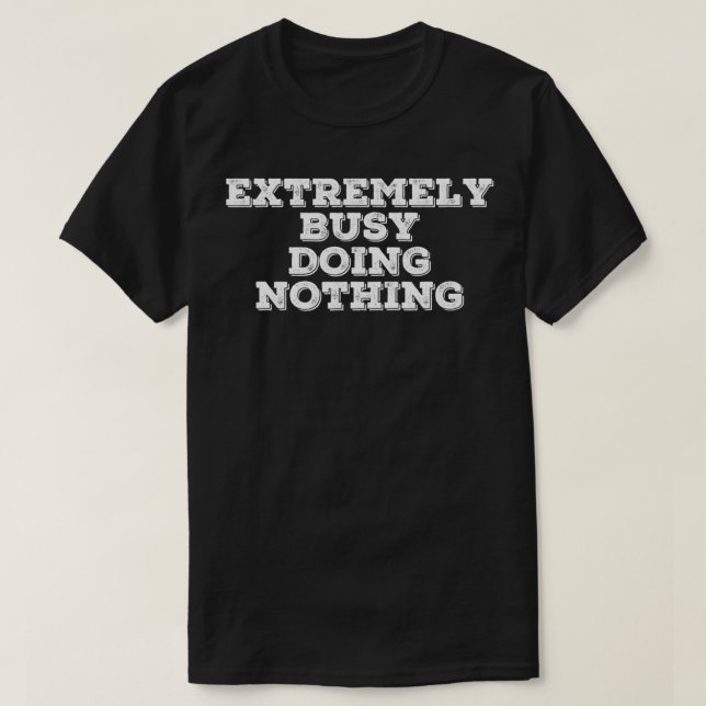 Camiseta EXTREMELY BUSY DOING NOTHING Funny Lazy Gift Idea  (Frente do Design)
