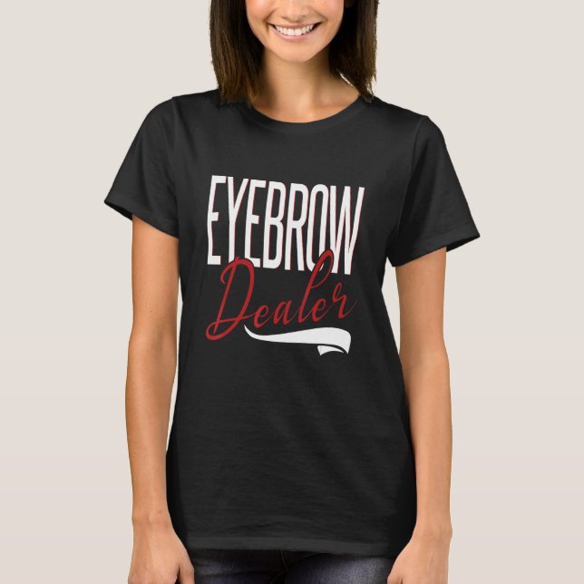 Camiseta Eyebrow Dealer Brow Artist Brow Technician Eyebrow (Frente)