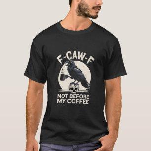 Camiseta F-Caw-F Não Antes Do Meu Café Funny Raven Crow