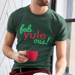 Camiseta Fab Yule Ous | Fabuloso Fábrica de Na moda de Nata<br><div class="desc">Engraçado,  na moda "Fab yule ous!",  citação fabulosa significa camiseta na tipografia moderna,  em vermelho festivo e verde divertidos,  num estilo moderno e minimalista!</div>