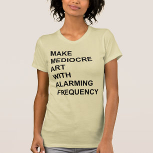 Camiseta Faça a arte medíocre com freqüência Alarming
