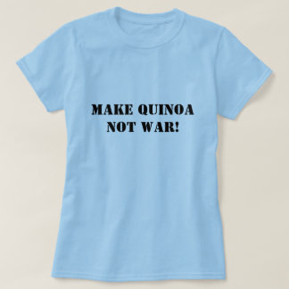 Camiseta Faça a guerra do Quinoa não!