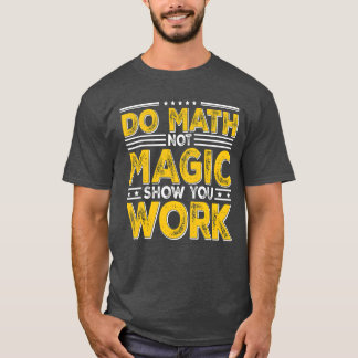 Camiseta Faça Cálculos Não Magia Mostre Seu Trabalho De Vol