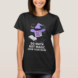 Camiseta Faça Cálculos Não Magia Mostre Seu Trabalho Dia Di