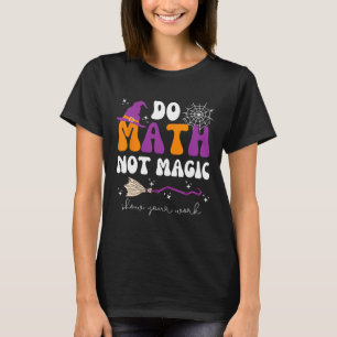 Camiseta Faça Cálculos Não Magia Mostre Seu Trabalho Profes